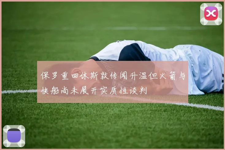 保罗重回休斯敦传闻升温但火箭与快船尚未展开实质性谈判