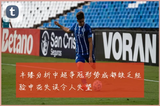 丰臻分析中超争冠形势成都缺乏经验申花失误令人失望