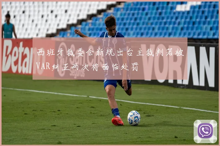 西班牙裁委会新规出台主裁判若被VAR纠正两次将面临处罚